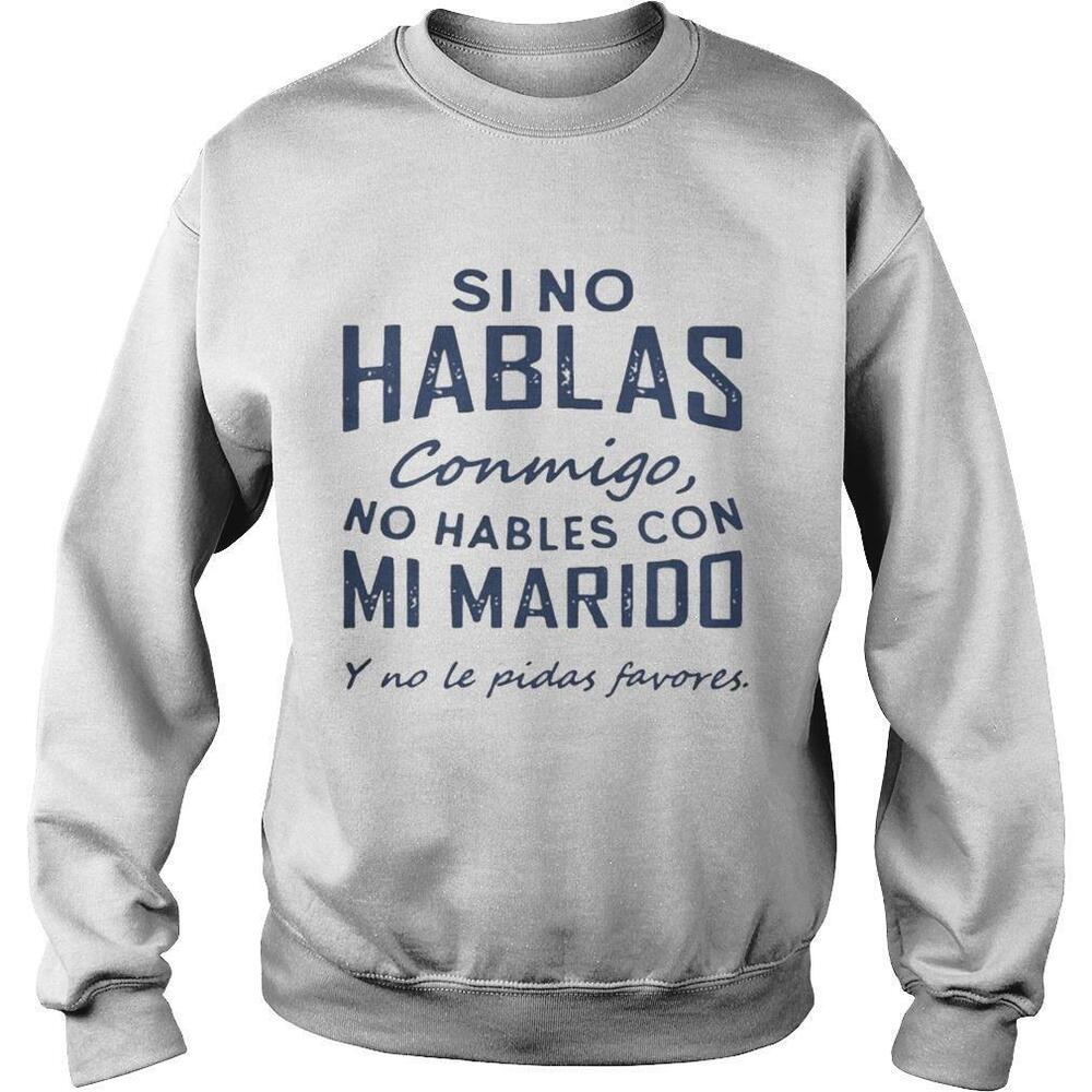 Si No Hablas Conmigo No Hables Con Mi Marido Y No Le Pidas Favores Sweatshirt - Picture 1 of 4